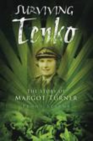 Surviving Tenko: The Story of Margot Turner by Penny Starns