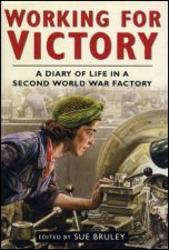 Working For Victory A Diary Of Life In A Second World War Factory