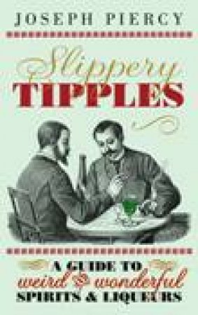 Slippery Tipples : A Guide To Weird And Wonderful Drinks by Joseph Piercy