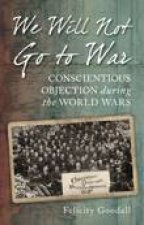 We Will Not Go to War  Conscientious Objection during the World Wars