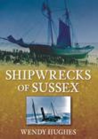 Shipwrecks of Sussex by WENDY HUGHES