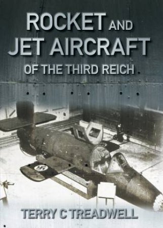 Rocket and Jet Aircraft of the Third Reich H/C by Terry Treadwell