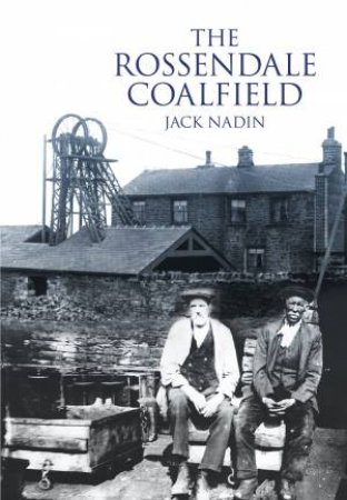 Rossendale Coalfield, The by Jack Nadin