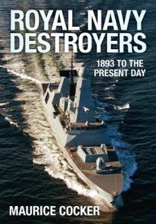 Royal Navy Destroyers 1893 to the Present Day by Maurice Cocker