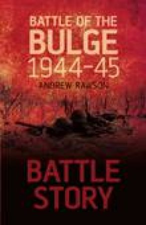 Battle Story - The Battle of the Bulge 1944 H/C by Andrew Rawson