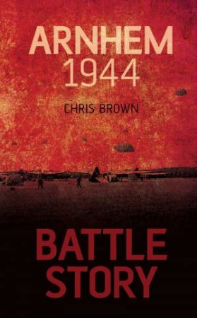 Battle Story - Arnhem 1944 H/C by Chris Brown