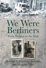We Were Berliners From Weimar to the Wall