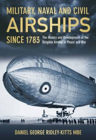 Military, Naval and Civil Airships Since 1783 by Daniel George Ridley-Kitts