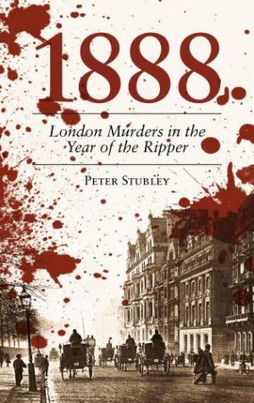1888 London Murders in the Year of the Ripper by PETER STUBLEY