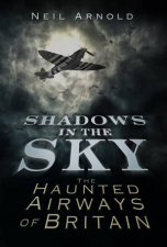 Shadows in the Sky The Haunted Airways of Britain