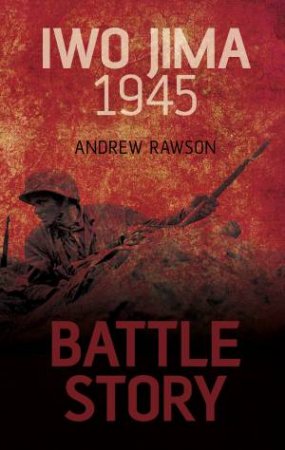 Battle Story: Iwo Jima 1945 by ANDREW RAWSON