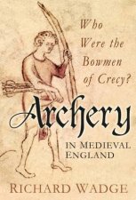 Archery in Medieval England Who Were the Bowmen of Crecy