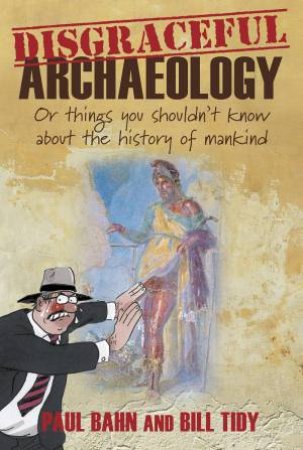 Disgraceful Archaeology by Paul G. Bahn
