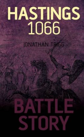 Battle Story: Hastings 1066 by Jonathan Trigg
