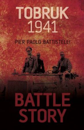Battle Story Tobruk 1941 by Pier Paolo Battistelli