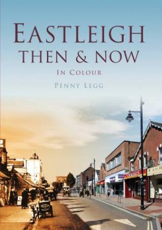 Eastleigh Then & Now by PENNY LEGG