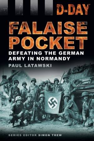 D-Day Landings: The Falaise Pocket by Paul Latawski