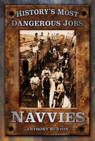 History's Most Dangerous Jobs: Navvies by ANTHONY BURTON