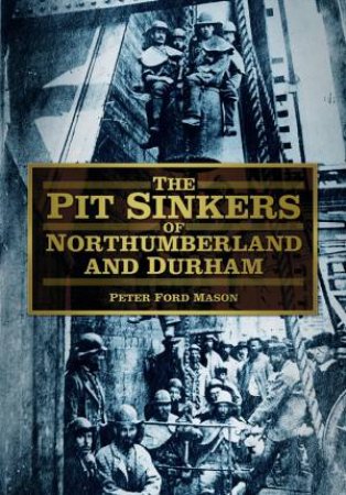 Pit Sinkers of Northumberland and Durham by Peter Ford Mason
