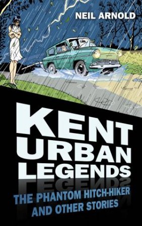 Kent Urban Legends by Neil Arnold