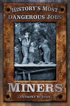 History's Most Dangerous Jobs: Miners by Anthony Burton