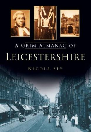 Grim Almanac of Leicestershire by Nicola Sly