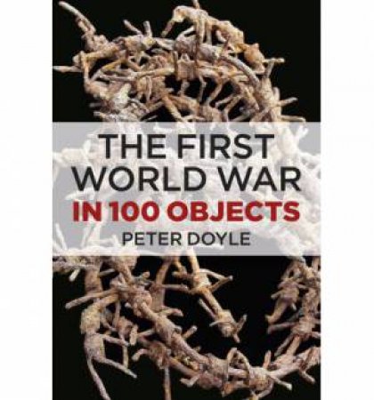 The First World War in 100 Objects by Peter Doyle