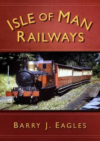 Isle of Man Railways by Barry J. Eagles