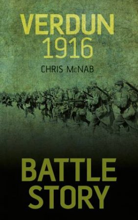 Battle Story: Verdun 1916 by Chris McNab