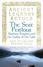 Ancient Legends Retold The Seat Perilous Quests of Arthurs Knights