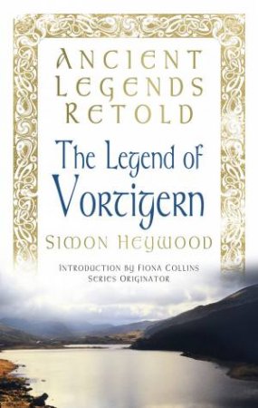 Ancient Legends Retold: Vortigern by Simon Heywood