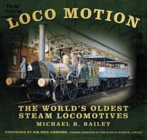 Loco Motion: The World's Oldest Steam Locomotives by Michael Bailey