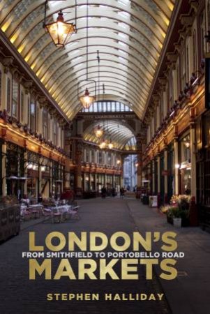 London's Markets by Stephen Halliday