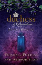 Duchess of Northumberlands Little Book of Poisons Potions and Aphrodis