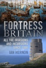 Fortress Britain Invasions and Incursions since 1066