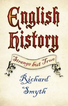 English History: Strange But True by Richard Smyth