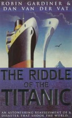 The Riddle Of The Titanic by Robin Gardiner & Dan Van Der Vat