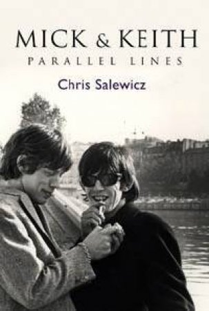 Mick & Keith: Parallel Lines by Chris Salewicz