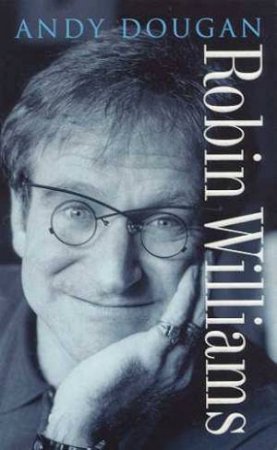 Robin Williams: A Biography by Andy Dougan
