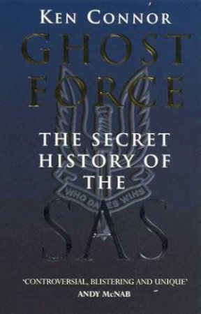 Ghost Force: The Secret History Of The SAS by Ken Connor