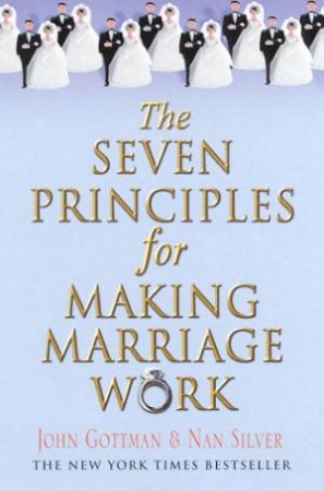 The Seven Principles For Making Marriage Work by John Gottman & Nan Silver