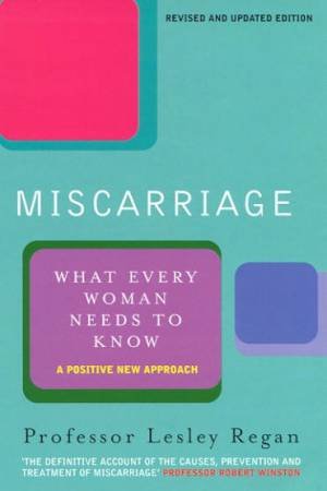 Miscarriage: What Every Woman Needs To Know by Lesley Regan