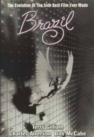 Brazil: The Evolution Of The 54th Best Film Ever Made - Screenplay by Terry Gilliam & Charles Alverson & Bob McCabe