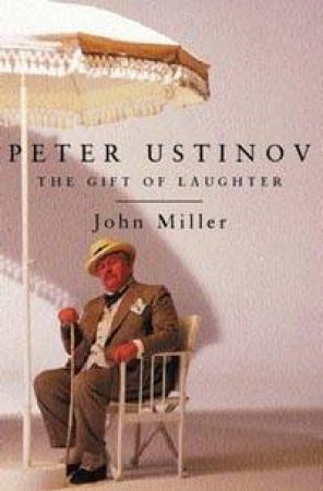 Peter Ustinov: The Gift Of Laughter by John Miller