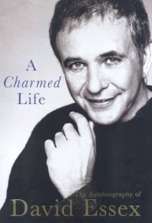 A Charmed Life: The Autobiography Of David Essex by David Essex