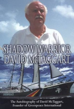 Shadow Warrior: The Autobiography Of David McTaggart, Founder Of Greenpeace International by David McTaggart