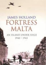 Fortress Malta An Island Under Siege 19401943
