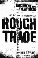Document And Eyewitness An Intimate History Of Rough Trade
