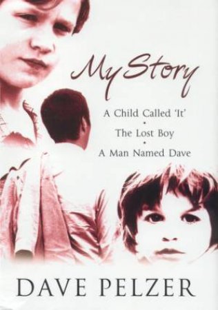 My Story: A Child Called 'It' & The Lost Boy & A Man Named Dave by Dave Pelzer