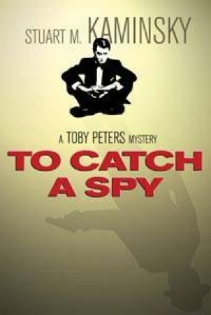 A Toby Peters Mystery: To Catch A Spy by Stuart M Kaminsky